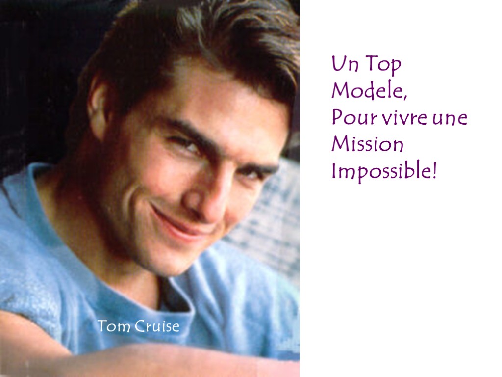 Un Top Modele, Pour vivre une Mission Impossible! Tom Cruise